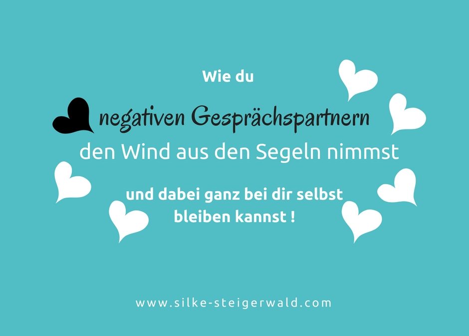 Wie du negativen Gesprächspartnern den Wind aus den Segeln nimmst und dabei ganz bei dir selbst bleiben kannst!