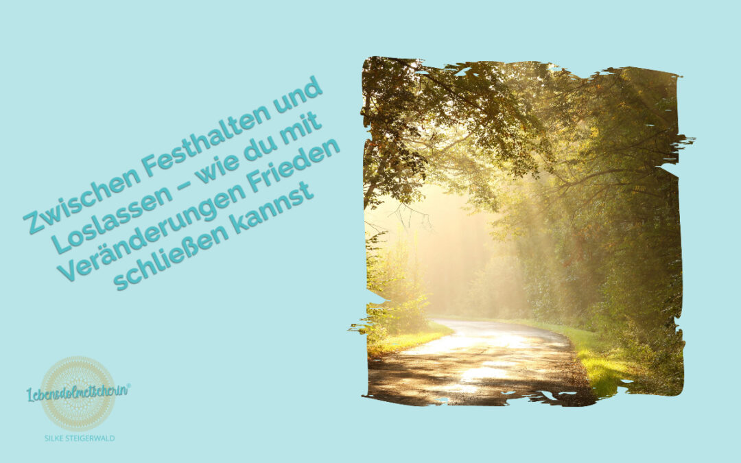 Zwischen Festhalten und Loslassen – wie du mit Veränderungen Frieden schließen kannst